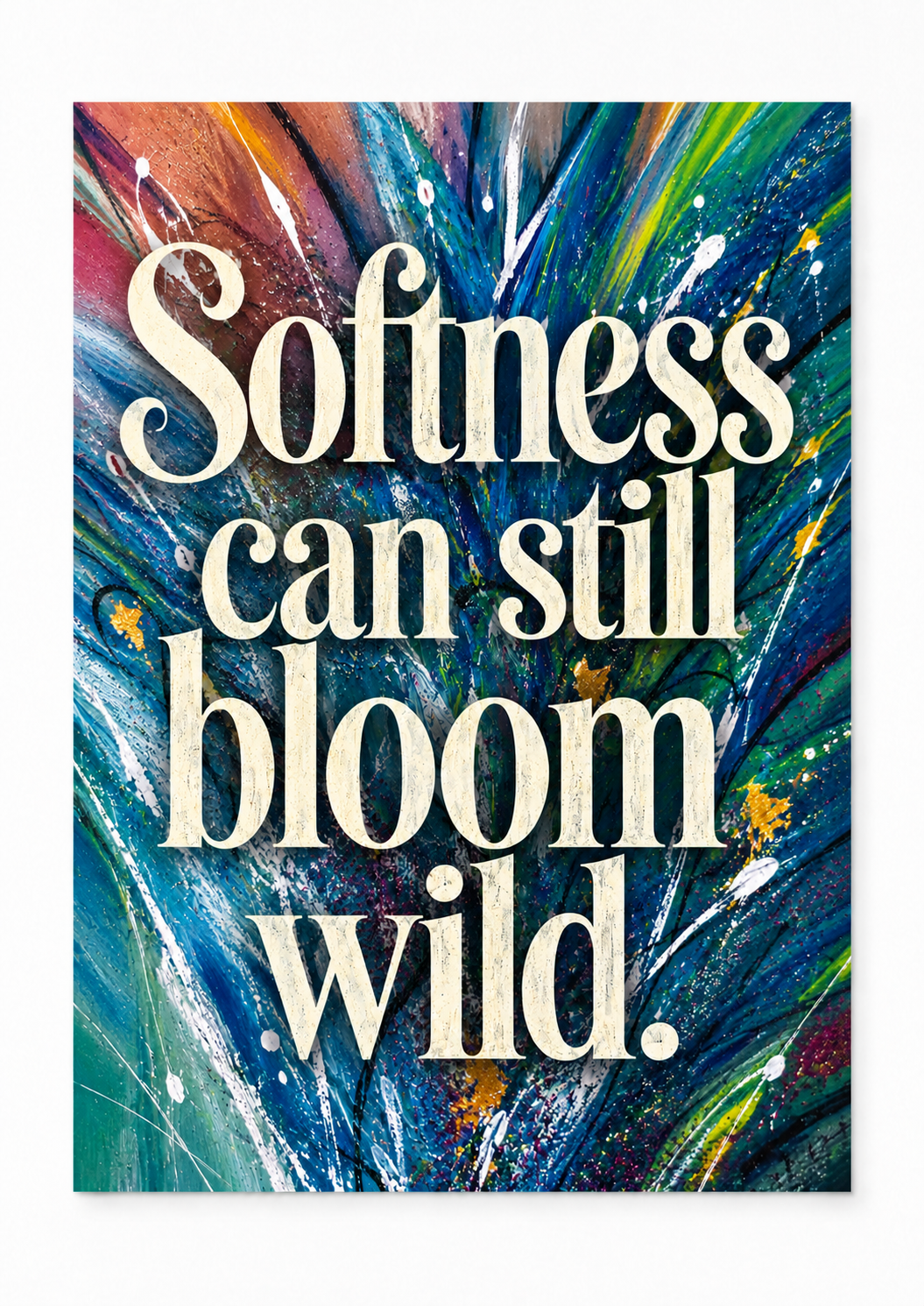 Softness Can Still Bloom Wild. — A3 Art Poster